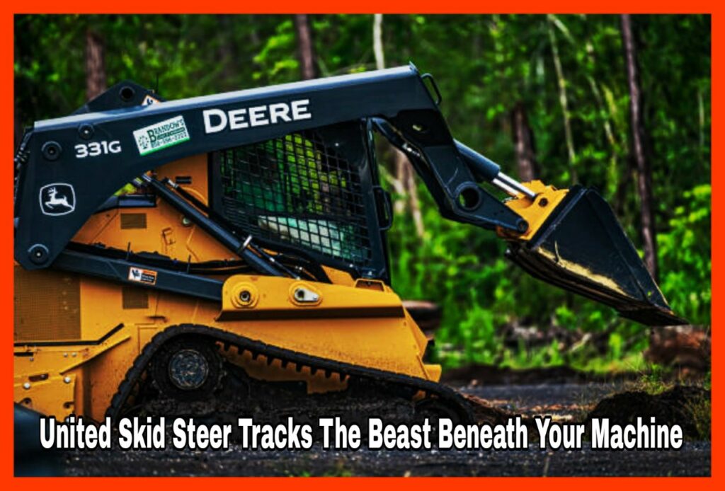 United Skid Steer Tracks The Beast Beneath Your Machine
